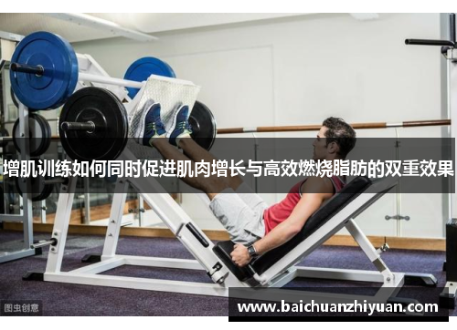 增肌训练如何同时促进肌肉增长与高效燃烧脂肪的双重效果