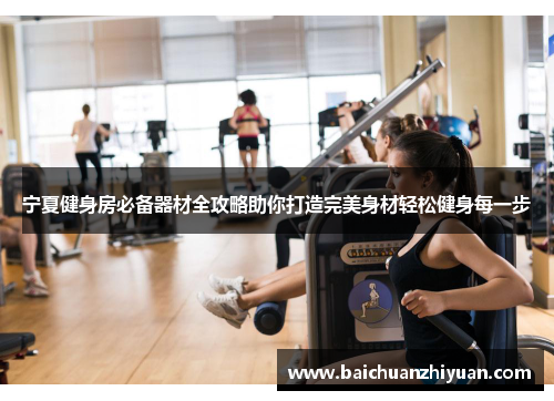 宁夏健身房必备器材全攻略助你打造完美身材轻松健身每一步
